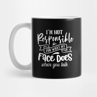 I'm Not Responsible For What My Face Does When You Talk Mug